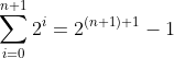 \sum^{n+1}_{i=0}2^i=2^{(n+1)+1}-1